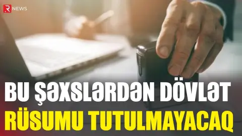 Bu şəxslərdən dövlət rüsumu tutulmayacaq - RTV