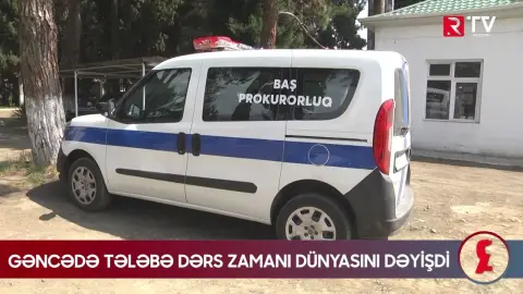 Gəncədə tələbə dərs zamanı dünyasını dəyişdi - RTV