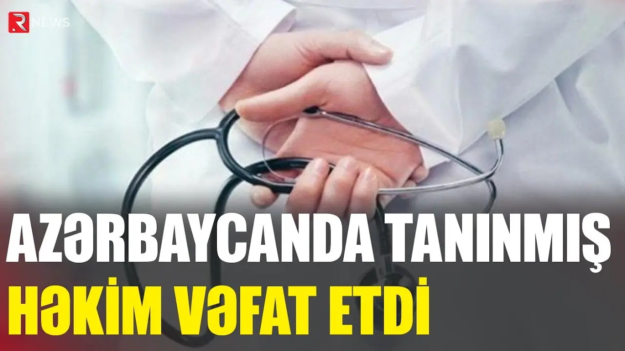 Azərbaycanda tanınmış həkim vəfat etdi - RTV